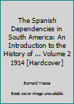 Hardcover The Spanish Dependencies in South America: An Introduction to the History of ... Volume 2 1914 [Hardcover] Book