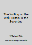 Hardcover The Writing on the Wall: Britain in the Seventies Book