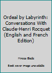 Ordeal by Labyrinth: Conversations with Claude-Henri Rocquet