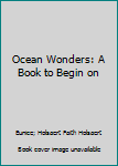 Hardcover Ocean Wonders: A Book to Begin on Book