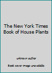 Unknown Binding The New York Times Book of House Plants Book