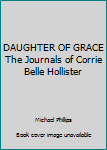 Hardcover DAUGHTER OF GRACE The Journals of Corrie Belle Hollister Book