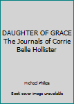 DAUGHTER OF GRACE The Journals of Corrie Belle Hollister