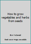 Paperback How to grow vegetables and herbs from seeds Book