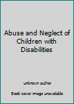 Unknown Binding Abuse and Neglect of Children with Disabilities Book