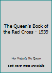 Hardcover The Queen's Book of the Red Cross - 1939 Book