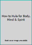 Hardcover How to Hula for Body, Mind & Spirit Book