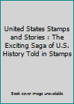 United States Stamps and Stories : The Exciting Saga of U.S. History Told in Stamps