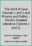 The Spirit of Laws Volumes 1 and 2 and Physics and Politics - World's Greatest Literature (Volume 1 and 2)