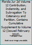 Florida Jur 2d Volume 12 Contribution, Indemnity, and Subrogation To Cotenancy and Partition. Contains Cumulative Supplement to Volume 12 (Issued February 2010).