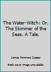 Hardcover The Water-Witch: Or, The Skimmer of the Seas. A Tale. Book