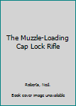 Hardcover The Muzzle-Loading Cap Lock Rifle Book