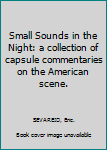 Hardcover Small Sounds in the Night: a collection of capsule commentaries on the American scene. Book