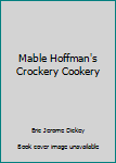 Mable Hoffman's Crockery Cookery