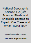 Paperback National Geographic Science 1-2 (Life Science: Plants and Animals): Become an Expert: Oak Trees and White-Tailed Deer Book