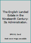 Hardcover The English Landed Estate in the Nineteenth Century: Its Administration. Book