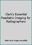 Paperback Clark's Essential Paediatric Imaging for Radiographers Book