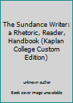 Unknown Binding The Sundance Writer: a Rhetoric, Reader, Handbook (Kaplan College Custom Edition) Book