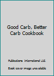 Hardcover Good Carb, Better Carb Cookbook Book