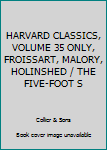 Unknown Binding HARVARD CLASSICS, VOLUME 35 ONLY, FROISSART, MALORY, HOLINSHED / THE FIVE-FOOT S Book