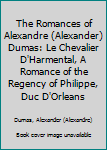 The Romances of Alexandre (Alexander) Dumas: Le Chevalier D'Harmental, A Romance of the Regency of Philippe, Duc D'Orleans