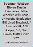Stranger Notebook Eleven Dustin Henderson Mike Wheeler Will Lucas : University Graduation Gift Lined Notebook / Journal Gift, 120 Pages, 6x9, Soft Cover, Matte Finish