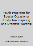 Unknown Binding Youth Programs for Special Occasions: Thirty-five Inspiring and Dramatic Worship Book