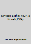 Hardcover Ninteen Eighty Four, a Novel (1984) Book