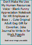 Don't Make Me Use My Human Resources Voice - Blank Funny Appreciation Notebook for HR Employee or Boss : , Cute Original Adult Gag Gift for Coworker, Joke Journal to Write in for Work Friends