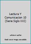 Unknown Binding Lectura Y Comunicacion 10 (Serie Siglo XXI) Book