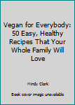 Vegan for Everybody: 50 Easy, Healthy Recipes That Your Whole Family Will Love