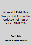 Unknown Binding Memorial Exhibition Works of Art From the Collection of Paul J. Sachs [1878-1965] Book