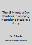 Paperback The 15 Minute a Day Cookbook; Satisfying, Nourishing Meals in a Hurry! [Unknown] Book