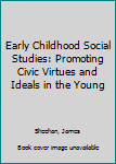 Paperback Early Childhood Social Studies: Promoting Civic Virtues and Ideals in the Young Book