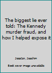 Unknown Binding The biggest lie ever told: The Kennedy murder fraud, and how I helped expose it Book