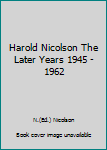 Unknown Binding Harold Nicolson The Later Years 1945 - 1962 Book