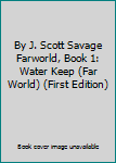 By J. Scott Savage Farworld, Book 1: Water Keep (Far World) (First Edition)