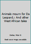 Unknown Binding Animals mourn for Da Leopard,: And other West African tales Book