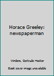 Hardcover Horace Greeley: newspaperman Book