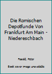 Hardcover Die Romischen Depotfunde Von Frankfurt Am Main - Niedereschbach [German] Book