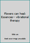 Paperback Flowers can heal: Essences-- vibrational therapy Book