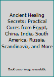 Hardcover Ancient Healing Secrets: Practical Cures from Egypt, China, India, South America, Russia, Scandinavia, and More Book