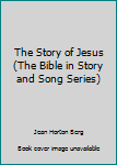 Paperback The Story of Jesus (The Bible in Story and Song Series) Book