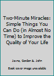 Two-Minute Miracles: Simple Things You Can Do (in Almost No Time) to Improve the Quality of Your Life
