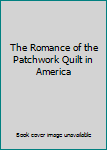 The Romance of the Patchwork Quilt in America