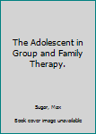 Hardcover The Adolescent in Group and Family Therapy. Book