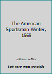 Unknown Binding The American Sportsman Winter, 1969 Book