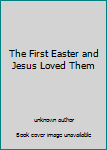 The First Easter and Jesus Loved Them