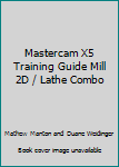 Spiral-bound Mastercam X5 Training Guide Mill 2D / Lathe Combo Book