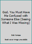 Unknown Binding God, You Must Have Me Confused with Someone Else (Seeing What I Was Missing) Book
